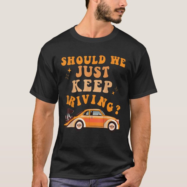 Camiseta Should We Just Keep Driving  Driver Women Men (Anverso)