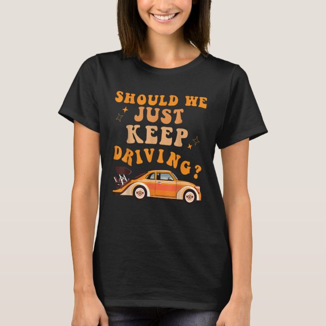 Camiseta Should We Just Keep Driving  Driver Women Men (Anverso)
