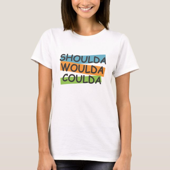 Camiseta Shoulda Woulda Coulda (Anverso)