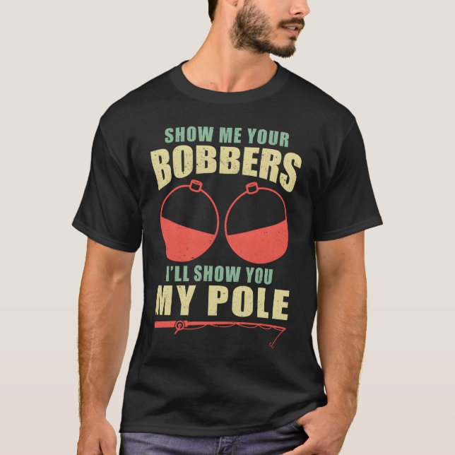 Camiseta Show Me Your Bobbers and Ill Show You My Pole fami (Anverso)