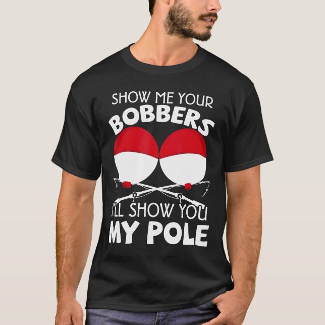 Camiseta Show Me Your Bobbers Ill Show You My Pole Fishing (Anverso)