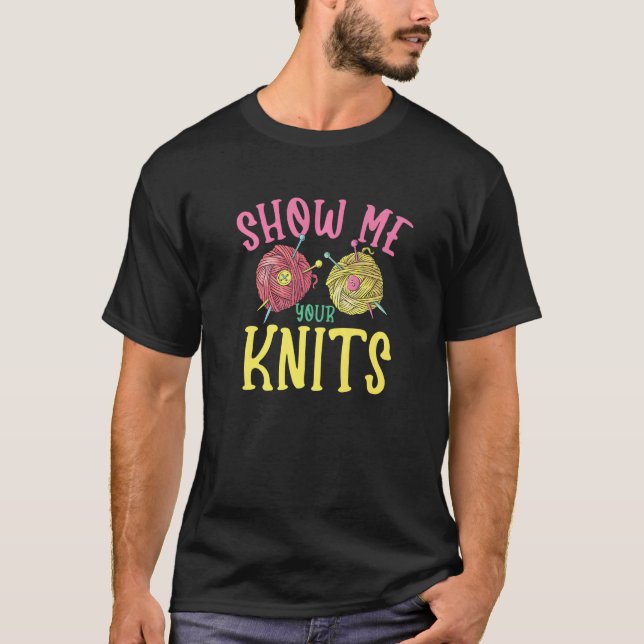 Camiseta Show me your knits for Knitter Yarn Patterns Stitc (Anverso)