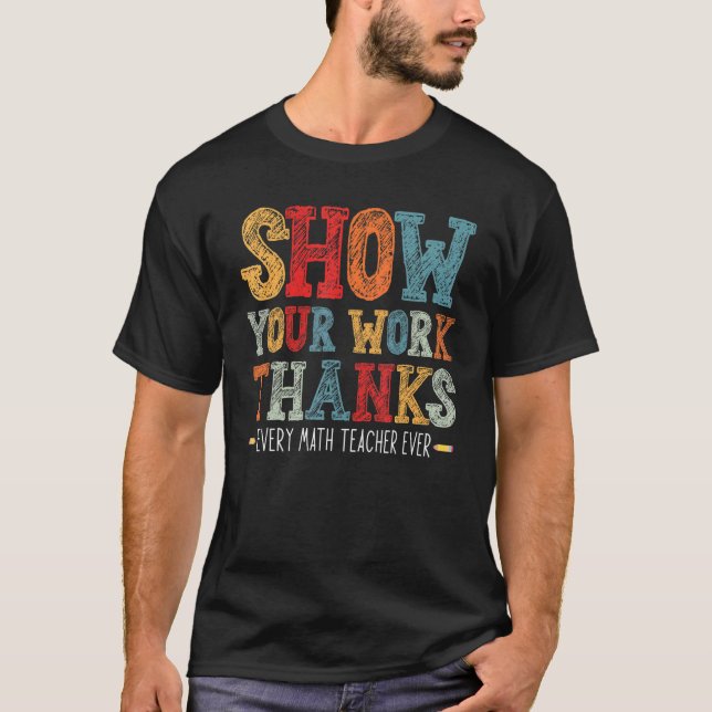 Camiseta show your work thanks math teacher show your work  (Anverso)