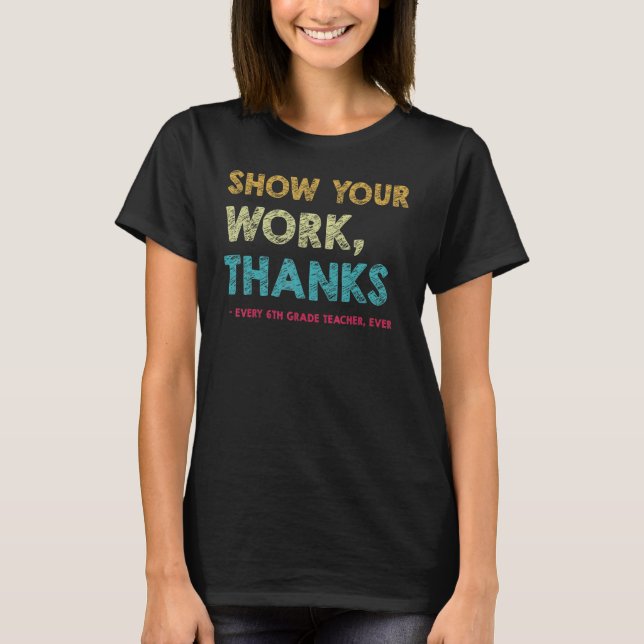 Camiseta Show Your Work Thanks to Every 6th Grade Teacher E (Anverso)