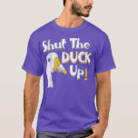Camiseta Shut the Duck Up<br><div class="desc">Shut the Duck Up  .</div>