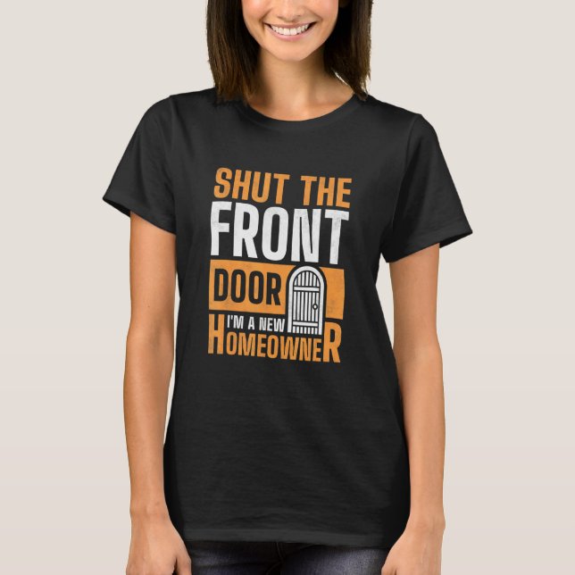 Camiseta Shut The Front Door I'm A New Homeowner Housewarmi (Anverso)