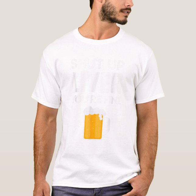 Camiseta Shut Up Liver You re Fine T Shirt Beer Drinking Lo (Anverso)