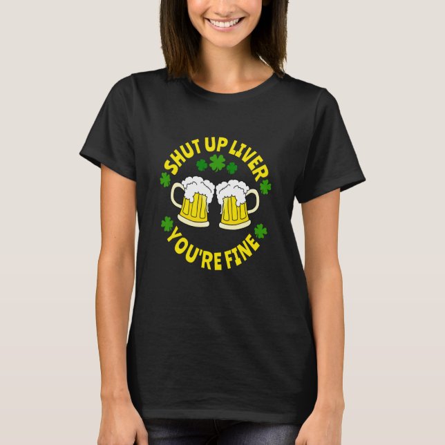Camiseta Shut Up Liver You're Fine Beer St Patrick's Day (Anverso)