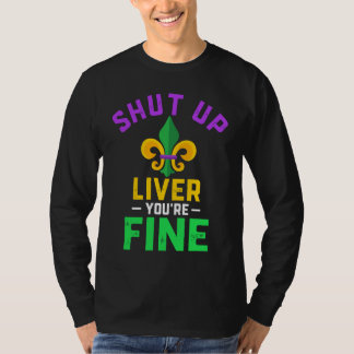 Camiseta Shut Up Liver You're Fine Fun Drinking Mardi Gras
