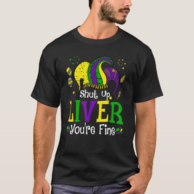 Camiseta Shut Up Liver You're Fine Mardi Gras Funny Party F (Anverso)
