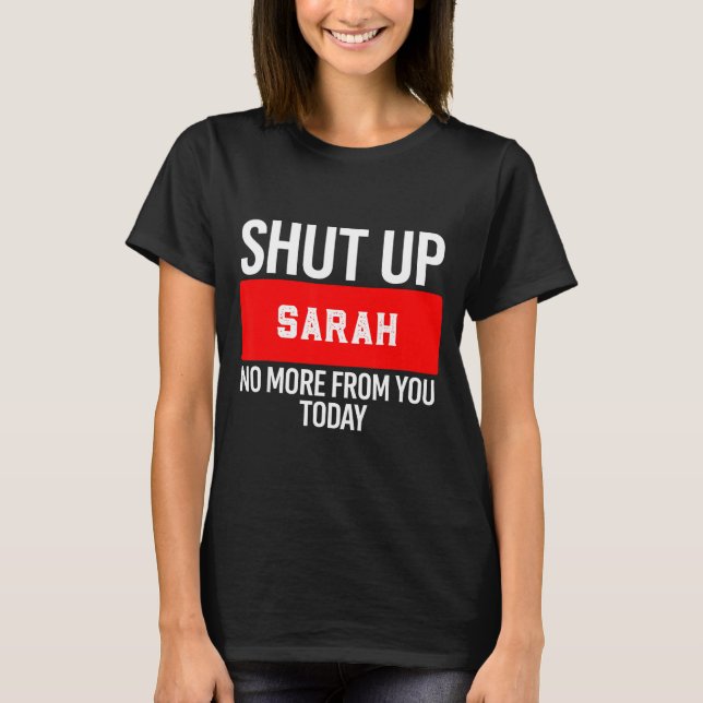 Camiseta Shut Up Sarah No More From You Today Sarah  (Anverso)