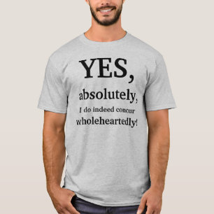 Camiseta Sí, absolutamente, concurro de hecho sinceramente