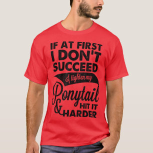 Camiseta Si al principio no tengo éxito, aprieto mi cola de