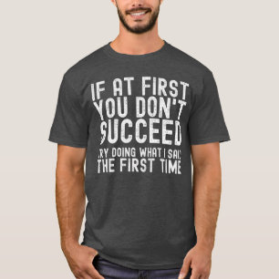 Camiseta Si al principio no tienes éxito, haz lo que dije F