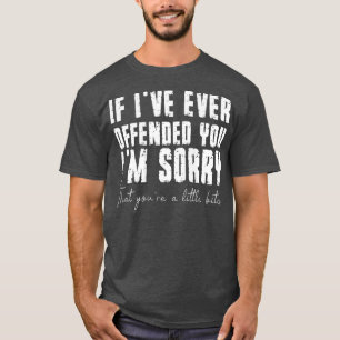 Camiseta Si Alguna Vez Te He Ofendido, Lamento Que seas