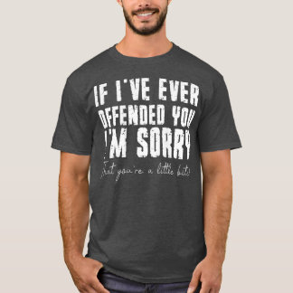Camiseta Si Alguna Vez Te He Ofendido, Lamento Que seas