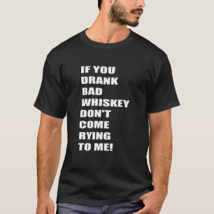 Camiseta Si bebiste whisky malo, no vengas llorando a mí