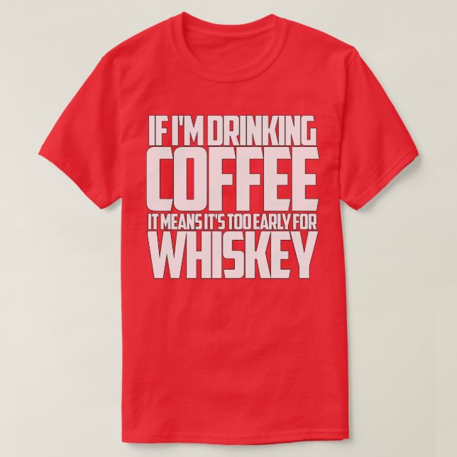 Camiseta Si bebo café demasiado pronto para el whisky (Diseño del anverso)