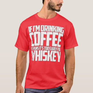 Camiseta Si bebo café demasiado pronto para el whisky