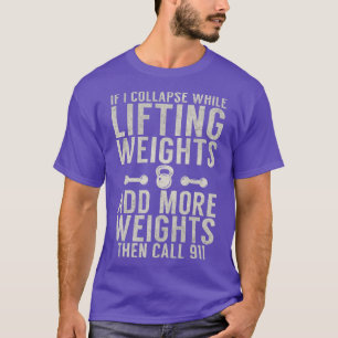 Camiseta Si colapso mientras levanto pesos añado más peso