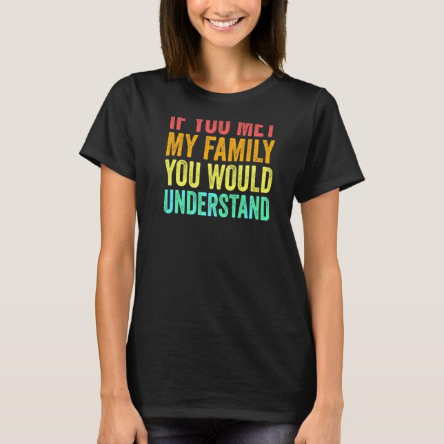 Camiseta Si Conocieras A Mi Familia Entenderías Sarcasti (Anverso)
