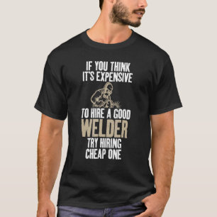Camiseta Si cree que es caro contratar a un buen Welder, in