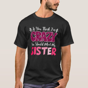 Camiseta Si crees que estoy loco deberías conocer a mi herm