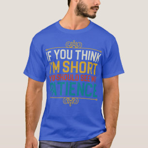 Camiseta Si Crees Que Soy Corto, Deberías Ver Mi Paciencia.