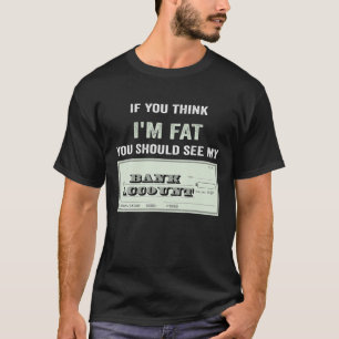 Camiseta Si crees que soy gordo, deberías ver mi cuenta ban