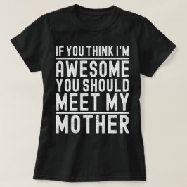 Camiseta Si crees que soy increíble, deberías conocer a mi 