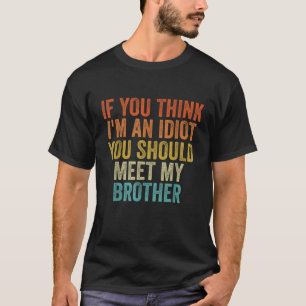 Camiseta Si Crees Que Soy Un Idiota, Deberías Conocer A Mi