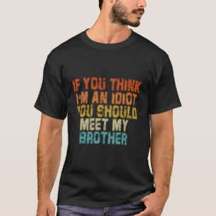 Camiseta Si Crees Que Soy Un Idiota, Deberías Conocer A Mi 