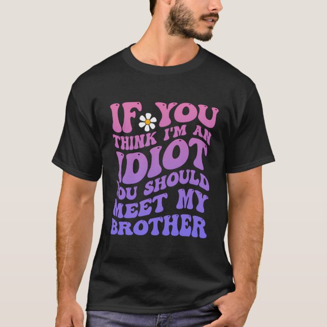 Camiseta Si Crees Que Soy Un Idiota, Deberías Conocer A Mi  (Anverso)