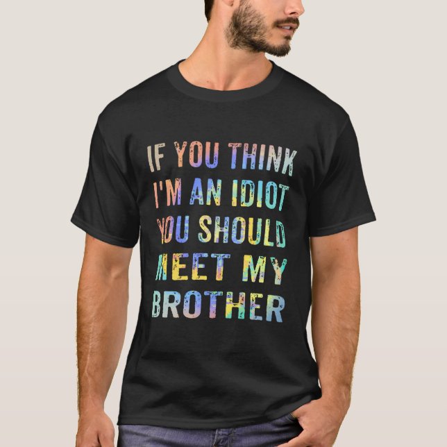 Camiseta Si Crees Que Soy Un Idiota, Deberías Conocer A Mi  (Anverso)