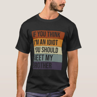 Camiseta Si Crees Que Soy Un Idiota, Deberías Conocer A Mi 