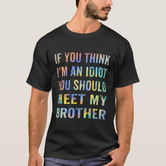 Camiseta Si Crees Que Soy Un Idiota, Deberías Conocer A Mi