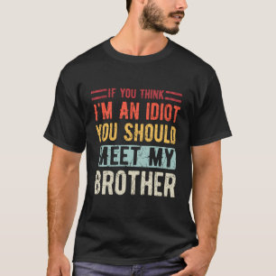 Camiseta Si Crees Que Soy Un Idiota, Deberías Conocer A Mi