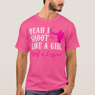 Camiseta Sí, Disparo Como Un Chica Que Quiere Una Lección D