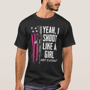Camiseta Sí, Disparo Como Un Chica Quiere Una Lección Mujer
