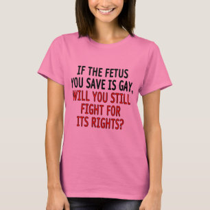 Camiseta Si el feto que usted ahorra es gay…