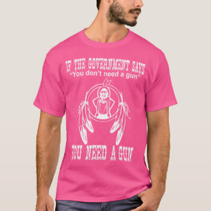 Camiseta Si El Gobierno Dice Que No Necesitas Una Pistola