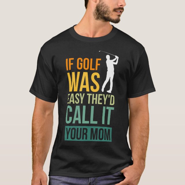 Camiseta Si El Golf Fuera Fácil Lo Llamarían Tu Mamá Deport (Anverso)