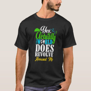 Camiseta Sí, En Realidad El Mundo Se Gira A Mi Alrededor