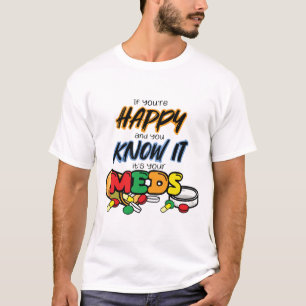 Camiseta Si eres feliz y lo sabes es por tus medicamentos