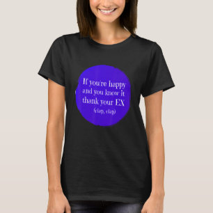 Camiseta Si eres feliz y lo sabes gracias a tu ex