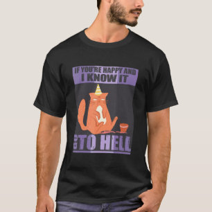 Camiseta Si eres feliz y lo sé, ve al infierno, enojado Ca