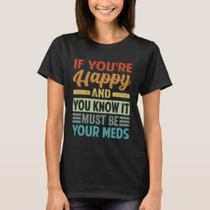 Camiseta Si eres feliz y sabes que deben ser tus medicinas