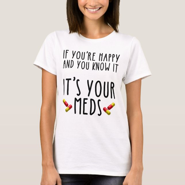 Camiseta Si eres feliz y sabes que son tus medicinas (Anverso)