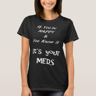 Camiseta Si eres feliz y sabes que son tus medicinas