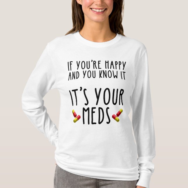 Camiseta Si eres feliz y sabes que son tus medicinas (Anverso)